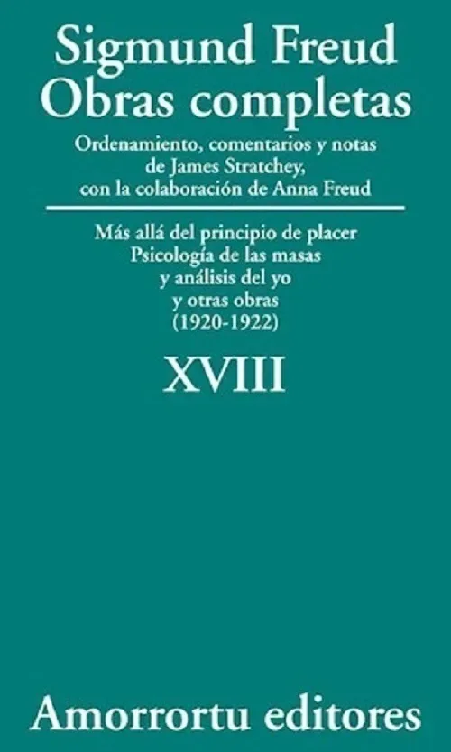 Sigmund Freud: Obras completas. Tomo 18. Más allá del principio de placer. Psicología de las masas y análisis del yo y otras obras (1920-1922)