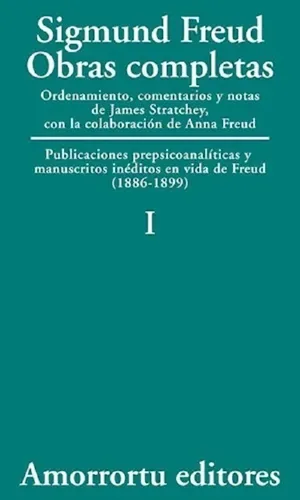 Sigmund Freud: Obras completas. Tomo 1. Publicaciones prepsicoanalíticas y manuscritos inéditos en vida de Freud (1886-1899)